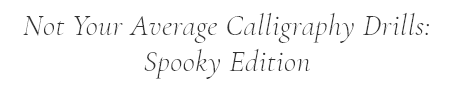 Not Your Average Calligraphy Drills - Spooky Edition.png